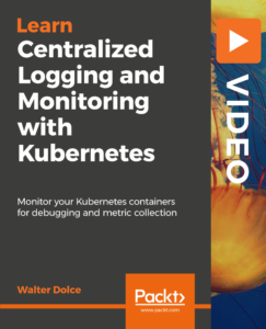 Centralized Logging and Monitoring with Kubernetes [Video] cover image